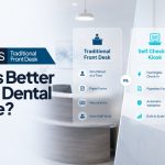 Self Check-In Kiosk vs Traditional Front Desk: Which Is Better for Your Dental Practice?